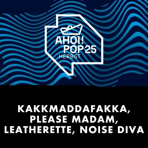 Ahoi Pop! Kakkmaddafakka, Please Madame, Leatherette, Noise Diva Ahoi Pop! Kakkmaddafakka, Please Madame, Leatherette, Noise Diva